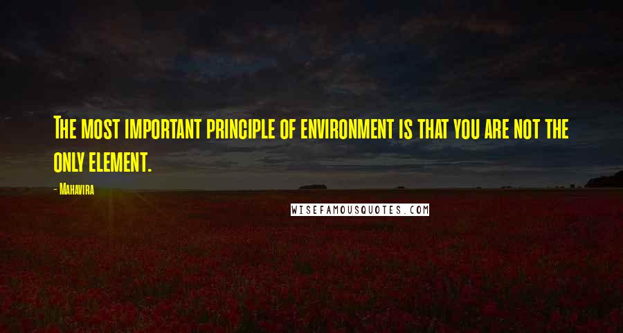 Mahavira Quotes: The most important principle of environment is that you are not the only element.