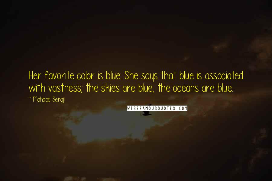 Mahbod Seraji Quotes: Her favorite color is blue. She says that blue is associated with vastness; the skies are blue, the oceans are blue.