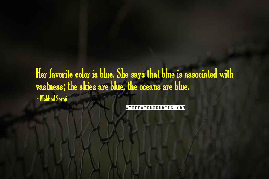 Mahbod Seraji Quotes: Her favorite color is blue. She says that blue is associated with vastness; the skies are blue, the oceans are blue.