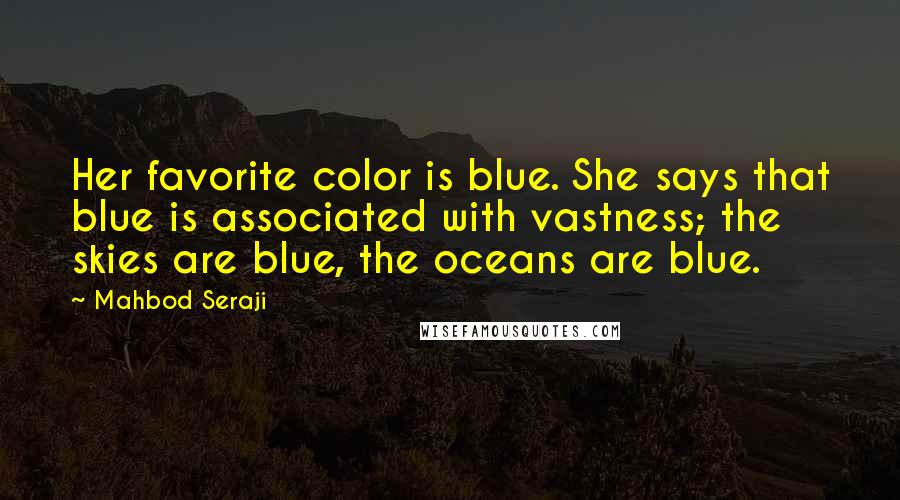 Mahbod Seraji Quotes: Her favorite color is blue. She says that blue is associated with vastness; the skies are blue, the oceans are blue.