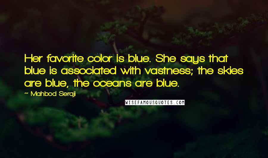 Mahbod Seraji Quotes: Her favorite color is blue. She says that blue is associated with vastness; the skies are blue, the oceans are blue.