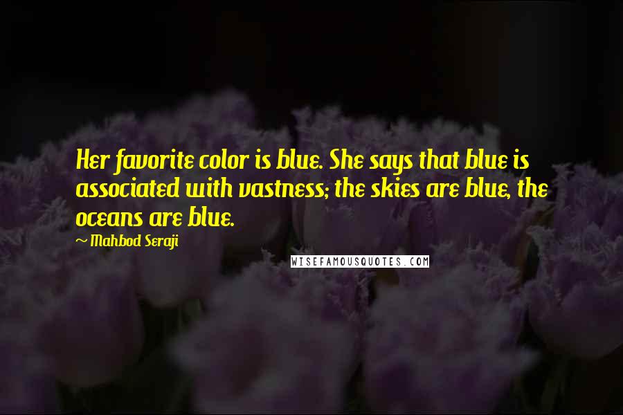 Mahbod Seraji Quotes: Her favorite color is blue. She says that blue is associated with vastness; the skies are blue, the oceans are blue.