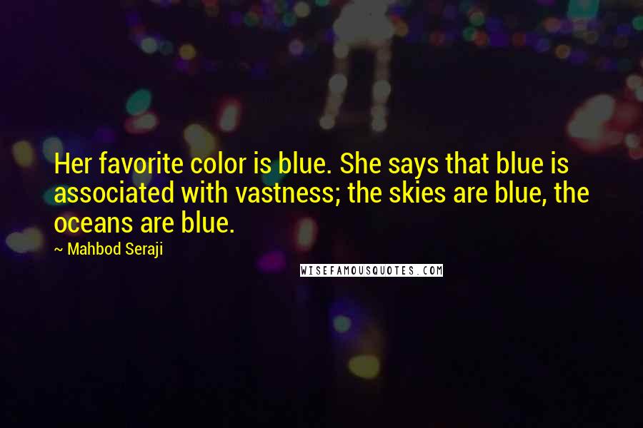 Mahbod Seraji Quotes: Her favorite color is blue. She says that blue is associated with vastness; the skies are blue, the oceans are blue.