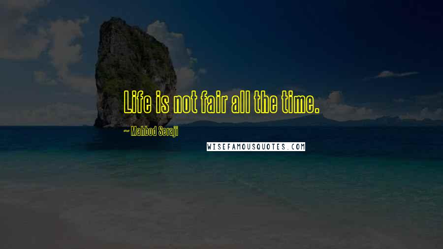 Mahbod Seraji Quotes: Life is not fair all the time.