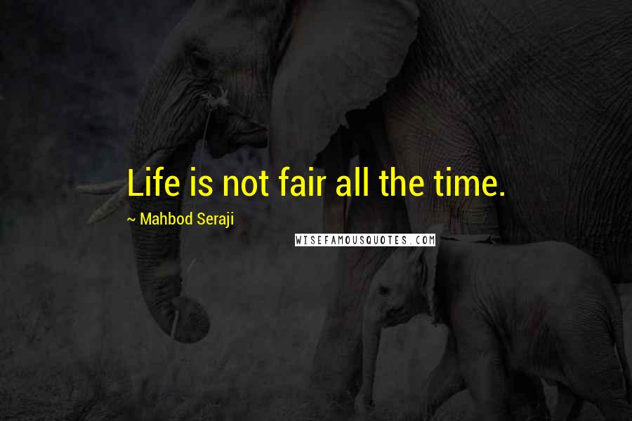 Mahbod Seraji Quotes: Life is not fair all the time.