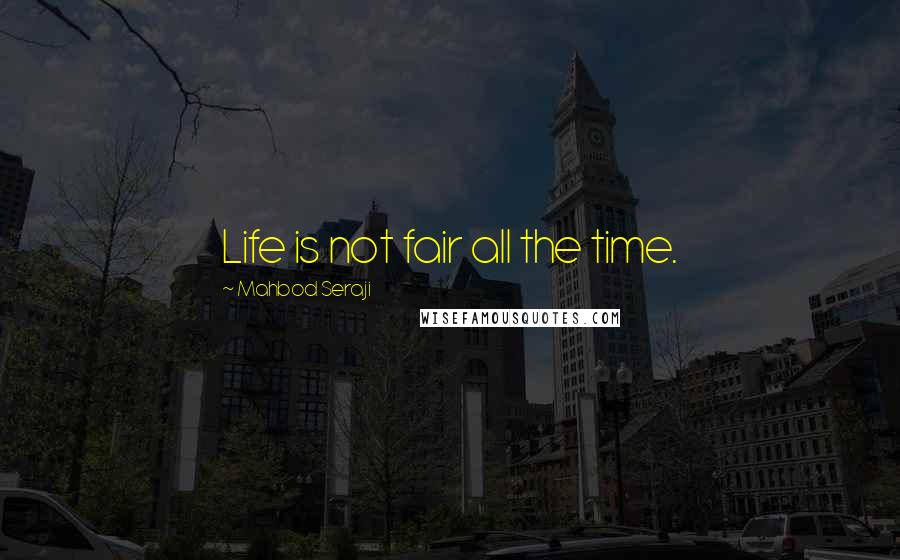Mahbod Seraji Quotes: Life is not fair all the time.