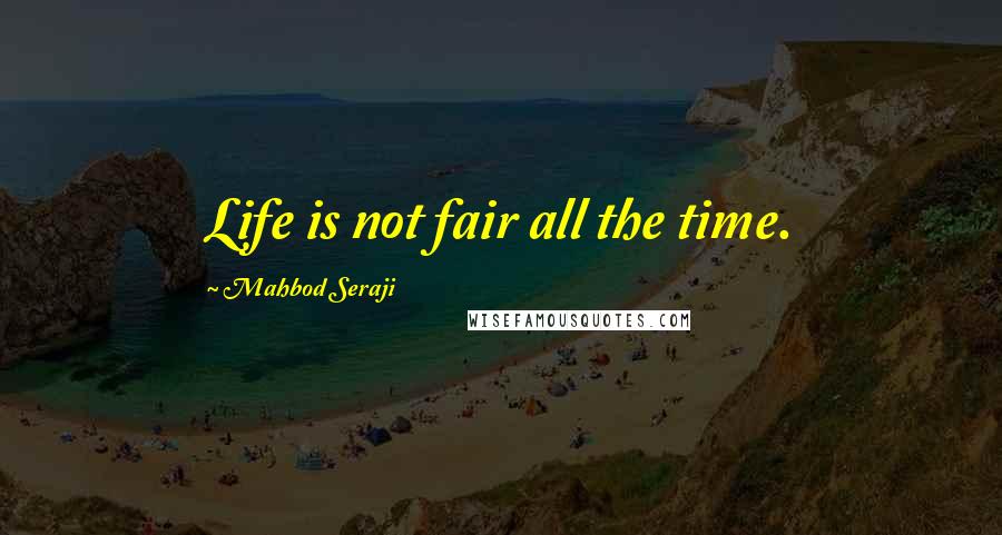 Mahbod Seraji Quotes: Life is not fair all the time.