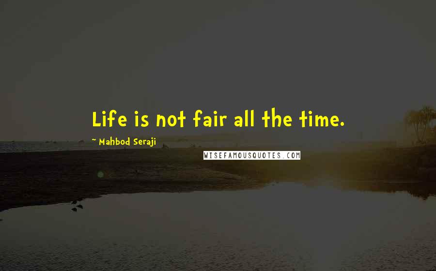 Mahbod Seraji Quotes: Life is not fair all the time.