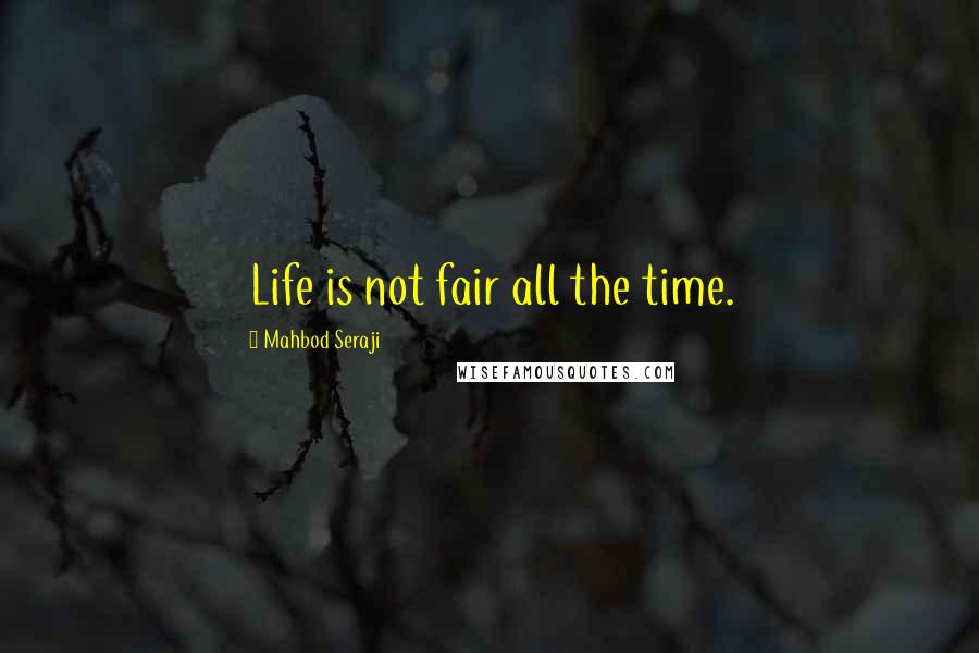 Mahbod Seraji Quotes: Life is not fair all the time.