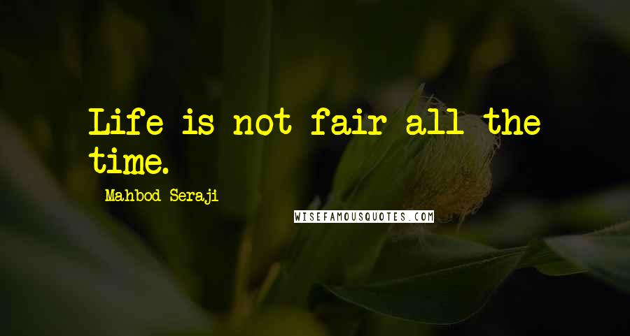 Mahbod Seraji Quotes: Life is not fair all the time.