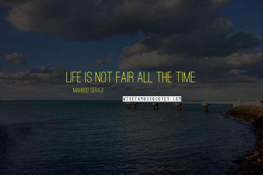 Mahbod Seraji Quotes: Life is not fair all the time.