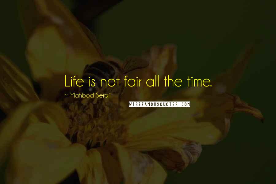 Mahbod Seraji Quotes: Life is not fair all the time.