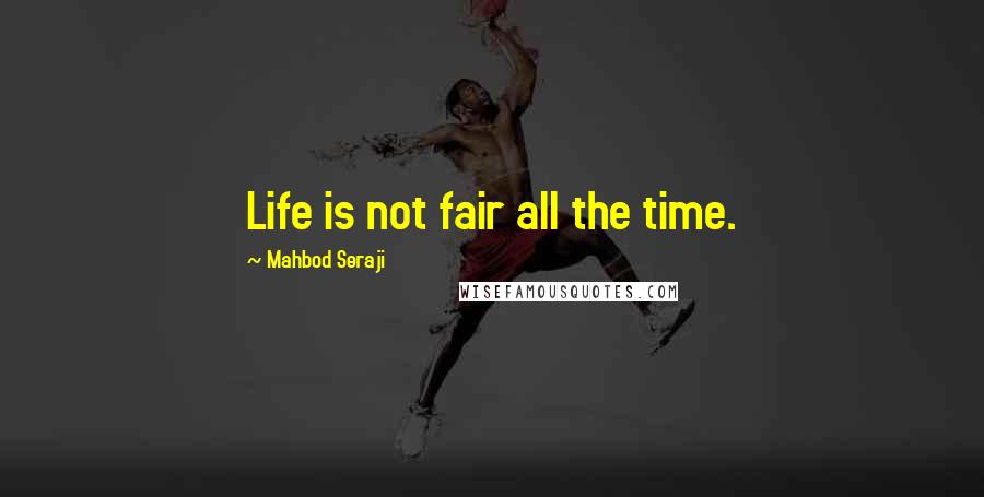 Mahbod Seraji Quotes: Life is not fair all the time.
