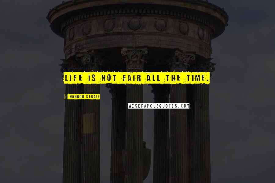 Mahbod Seraji Quotes: Life is not fair all the time.