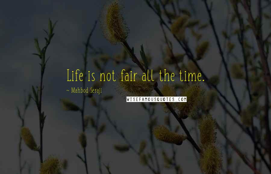 Mahbod Seraji Quotes: Life is not fair all the time.