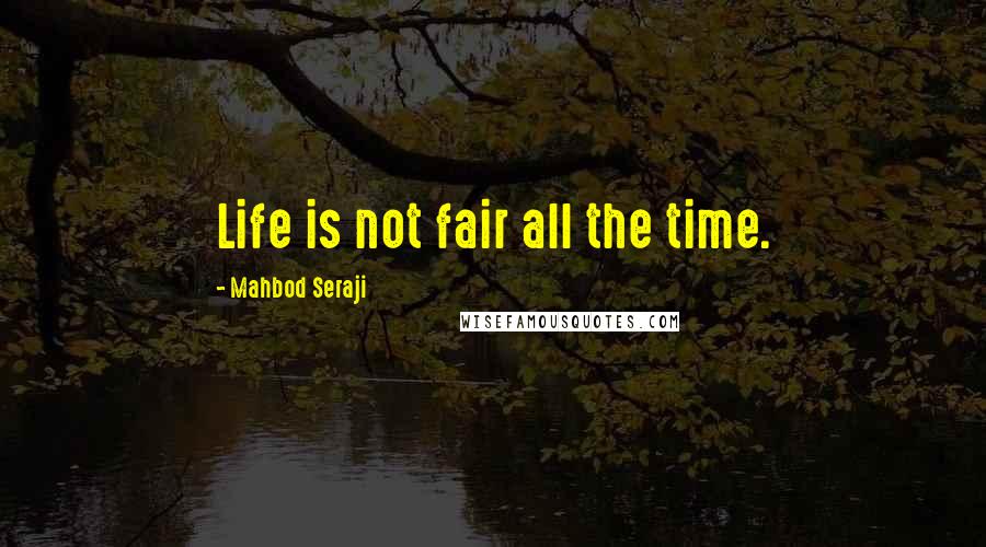 Mahbod Seraji Quotes: Life is not fair all the time.