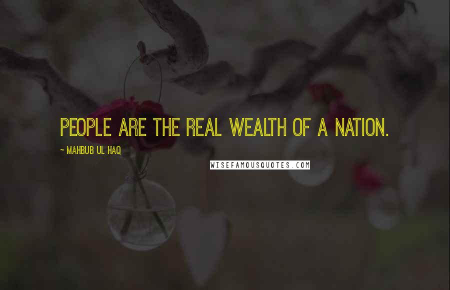 Mahbub Ul Haq Quotes: People are the real wealth of a nation.