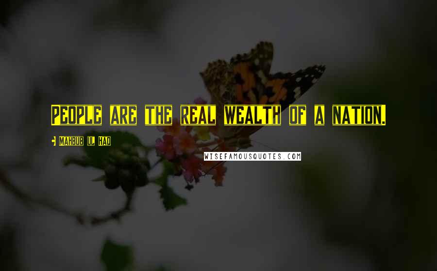 Mahbub Ul Haq Quotes: People are the real wealth of a nation.