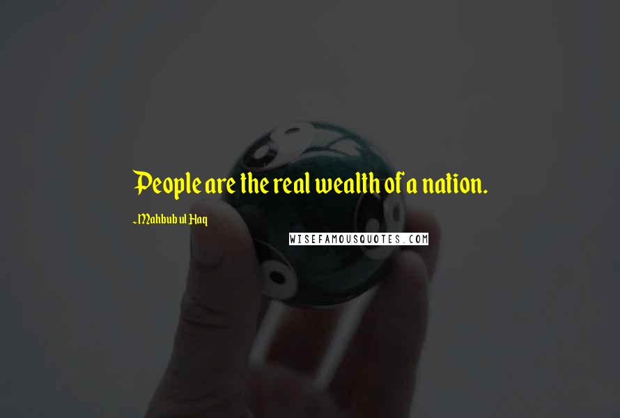 Mahbub Ul Haq Quotes: People are the real wealth of a nation.