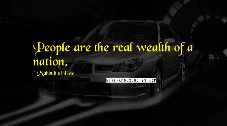 Mahbub Ul Haq Quotes: People are the real wealth of a nation.