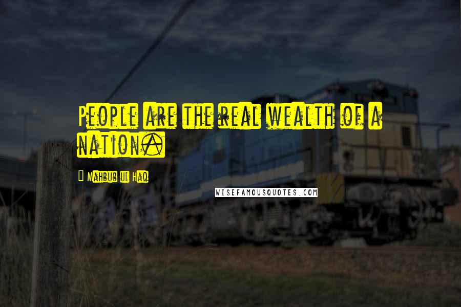 Mahbub Ul Haq Quotes: People are the real wealth of a nation.