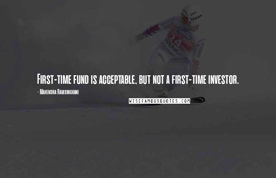 Mahendra Ramsinghani Quotes: First-time fund is acceptable, but not a first-time investor.