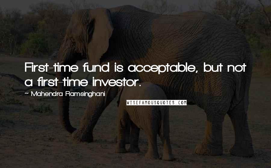 Mahendra Ramsinghani Quotes: First-time fund is acceptable, but not a first-time investor.