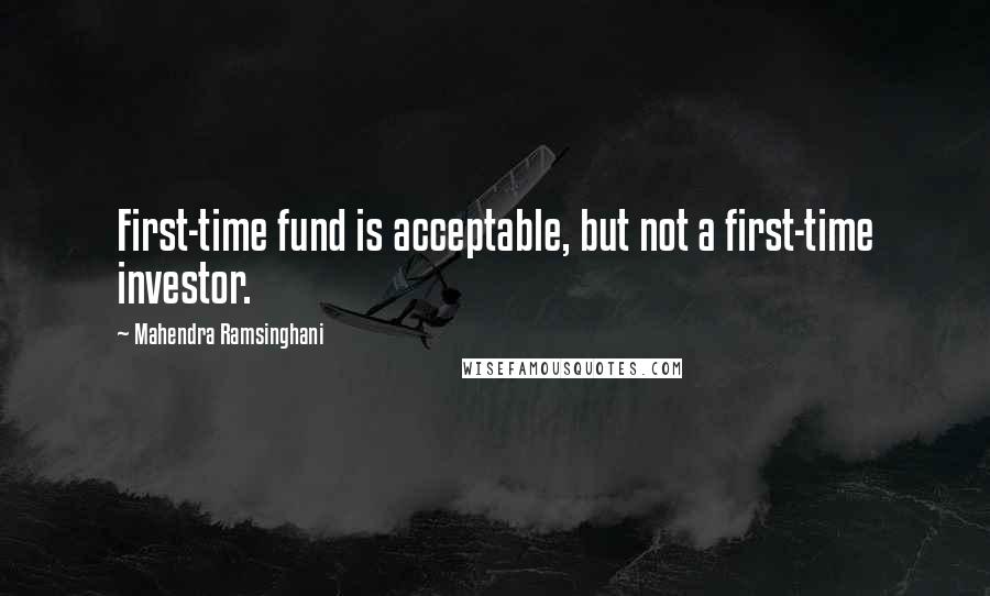 Mahendra Ramsinghani Quotes: First-time fund is acceptable, but not a first-time investor.