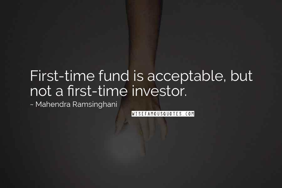 Mahendra Ramsinghani Quotes: First-time fund is acceptable, but not a first-time investor.