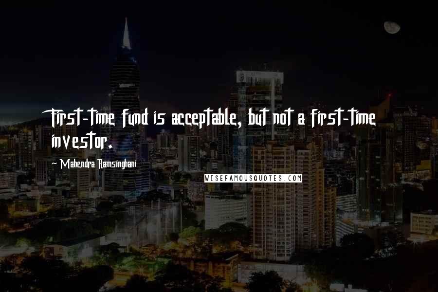 Mahendra Ramsinghani Quotes: First-time fund is acceptable, but not a first-time investor.