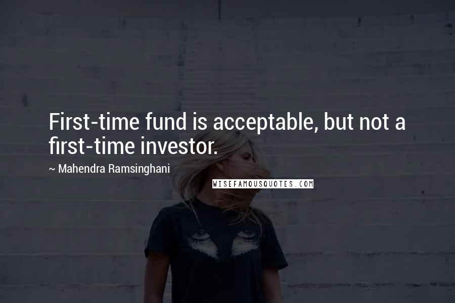 Mahendra Ramsinghani Quotes: First-time fund is acceptable, but not a first-time investor.