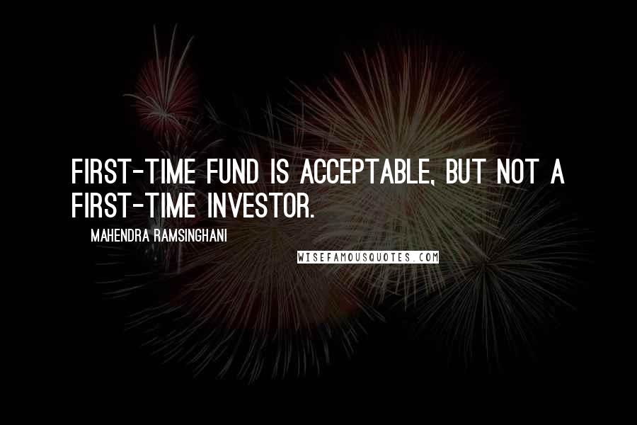 Mahendra Ramsinghani Quotes: First-time fund is acceptable, but not a first-time investor.