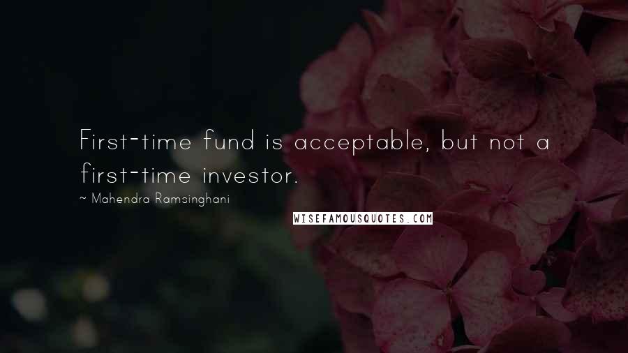 Mahendra Ramsinghani Quotes: First-time fund is acceptable, but not a first-time investor.