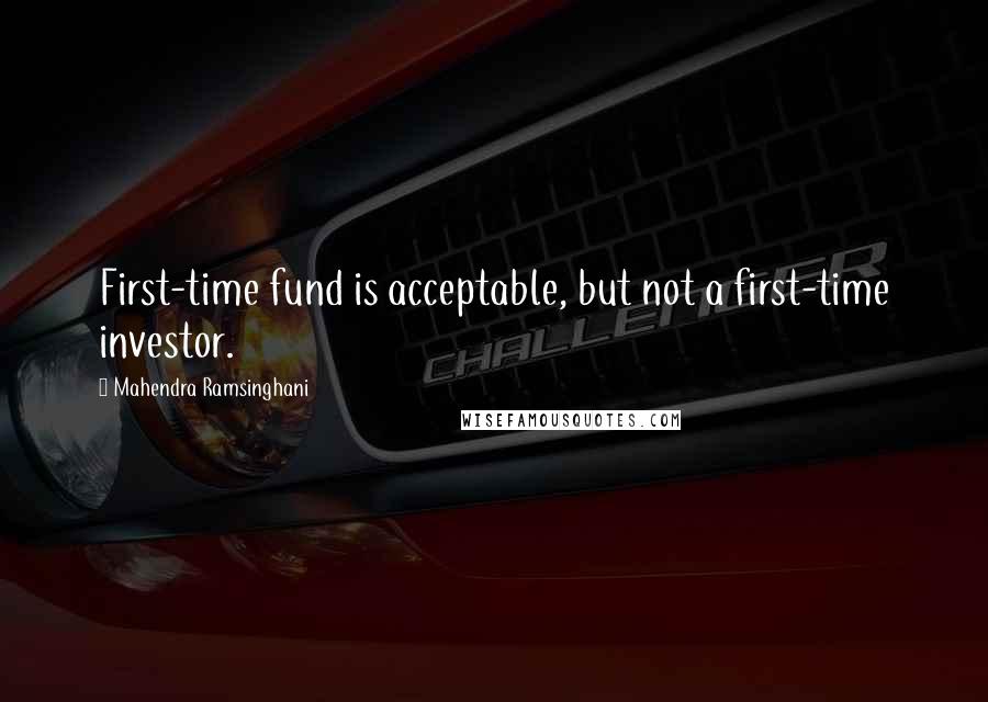 Mahendra Ramsinghani Quotes: First-time fund is acceptable, but not a first-time investor.