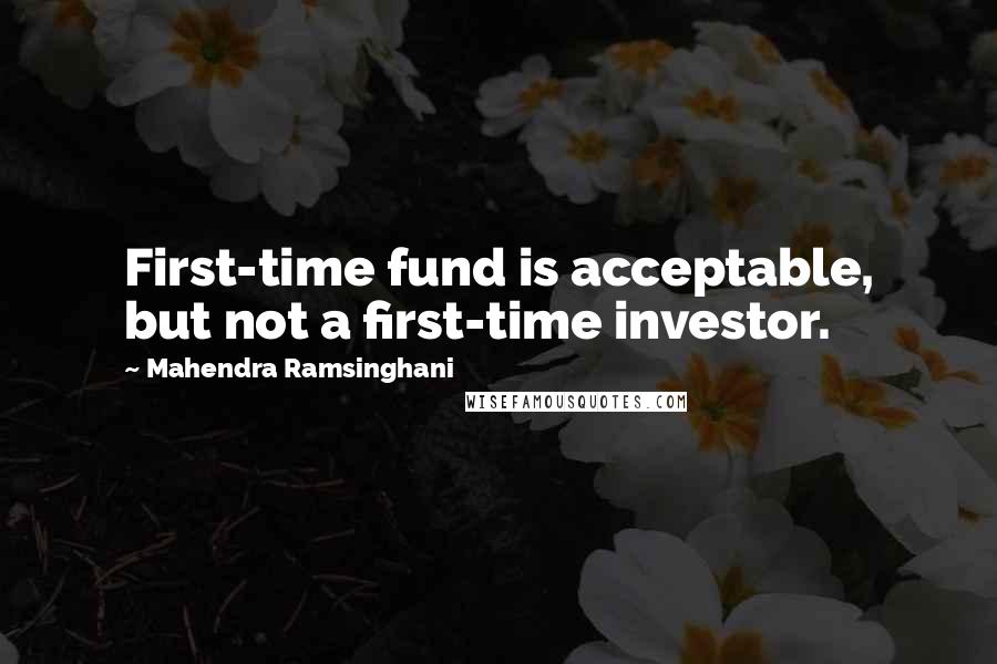 Mahendra Ramsinghani Quotes: First-time fund is acceptable, but not a first-time investor.