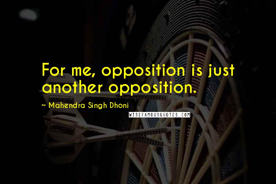 Mahendra Singh Dhoni Quotes: For me, opposition is just another opposition.