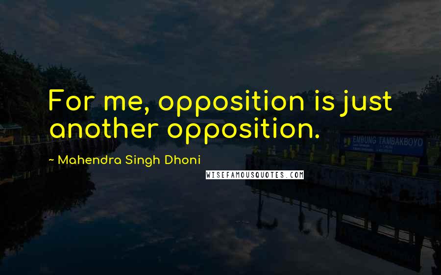 Mahendra Singh Dhoni Quotes: For me, opposition is just another opposition.