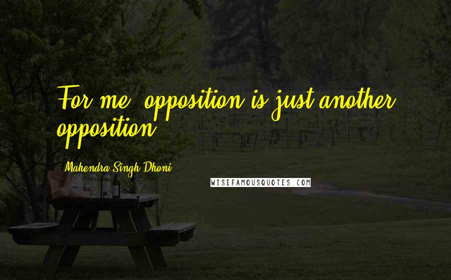 Mahendra Singh Dhoni Quotes: For me, opposition is just another opposition.