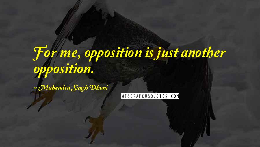 Mahendra Singh Dhoni Quotes: For me, opposition is just another opposition.