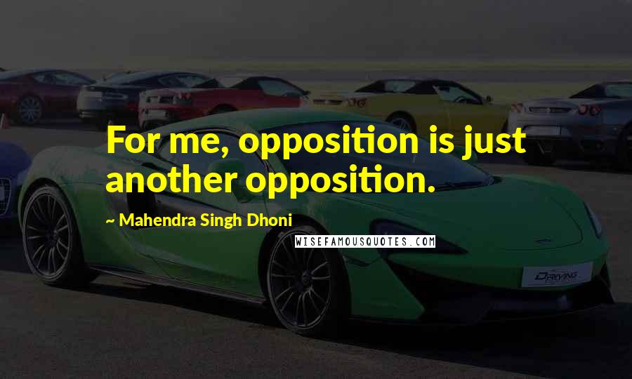 Mahendra Singh Dhoni Quotes: For me, opposition is just another opposition.