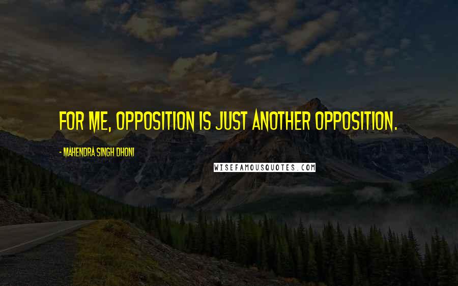 Mahendra Singh Dhoni Quotes: For me, opposition is just another opposition.