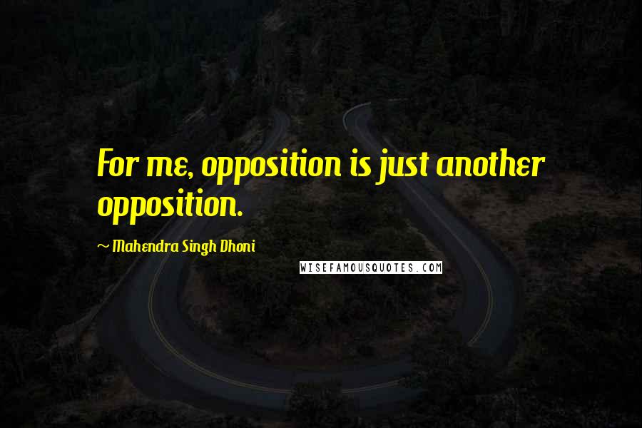 Mahendra Singh Dhoni Quotes: For me, opposition is just another opposition.