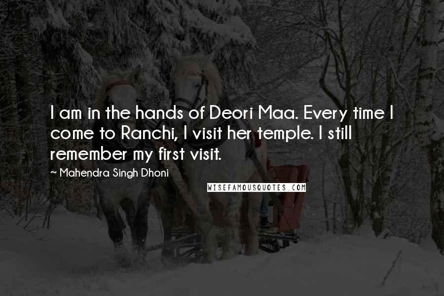 Mahendra Singh Dhoni Quotes: I am in the hands of Deori Maa. Every time I come to Ranchi, I visit her temple. I still remember my first visit.