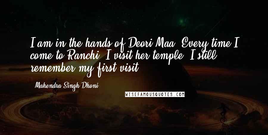 Mahendra Singh Dhoni Quotes: I am in the hands of Deori Maa. Every time I come to Ranchi, I visit her temple. I still remember my first visit.