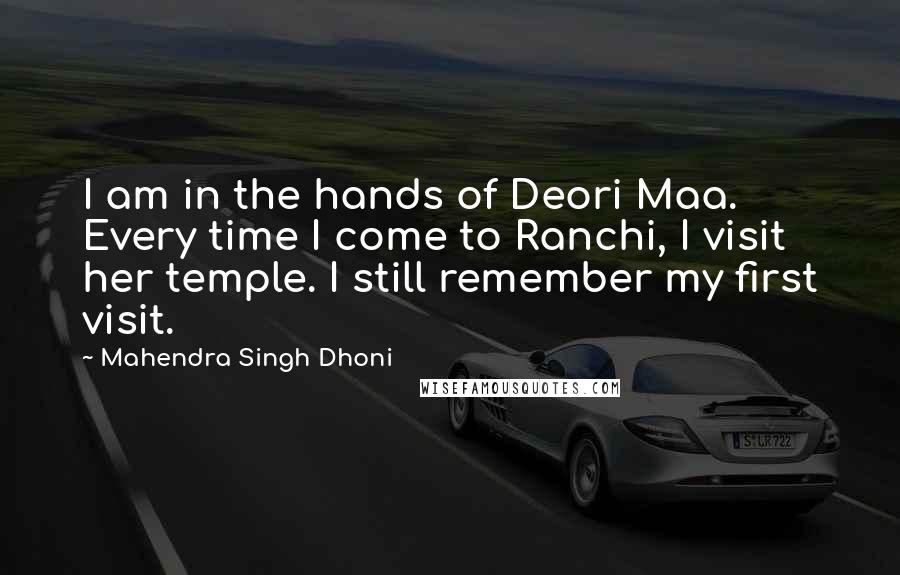 Mahendra Singh Dhoni Quotes: I am in the hands of Deori Maa. Every time I come to Ranchi, I visit her temple. I still remember my first visit.