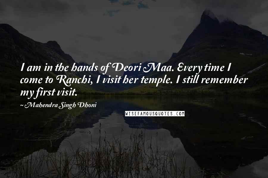 Mahendra Singh Dhoni Quotes: I am in the hands of Deori Maa. Every time I come to Ranchi, I visit her temple. I still remember my first visit.