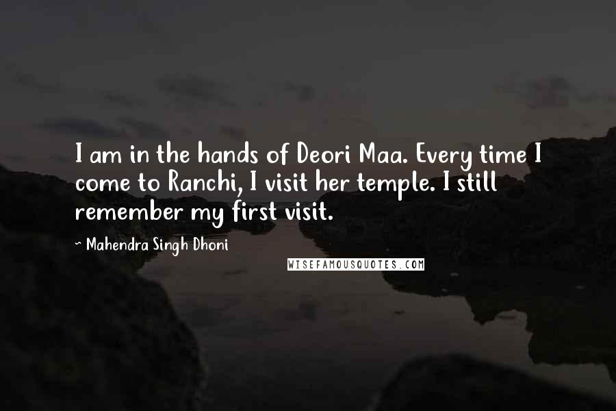 Mahendra Singh Dhoni Quotes: I am in the hands of Deori Maa. Every time I come to Ranchi, I visit her temple. I still remember my first visit.