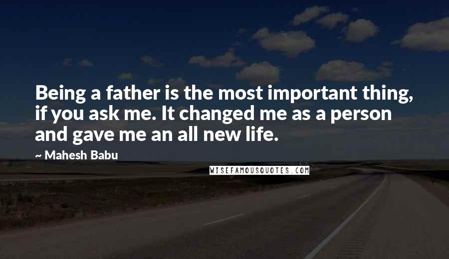 Mahesh Babu Quotes: Being a father is the most important thing, if you ask me. It changed me as a person and gave me an all new life.