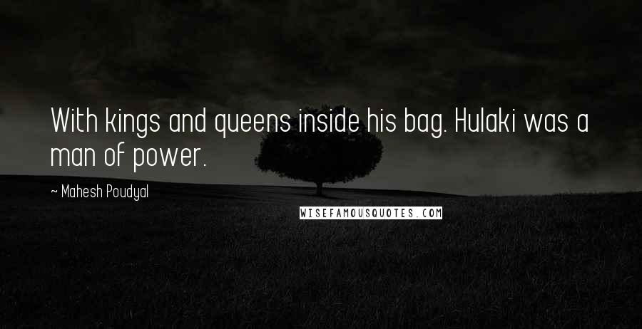 Mahesh Poudyal Quotes: With kings and queens inside his bag. Hulaki was a man of power.
