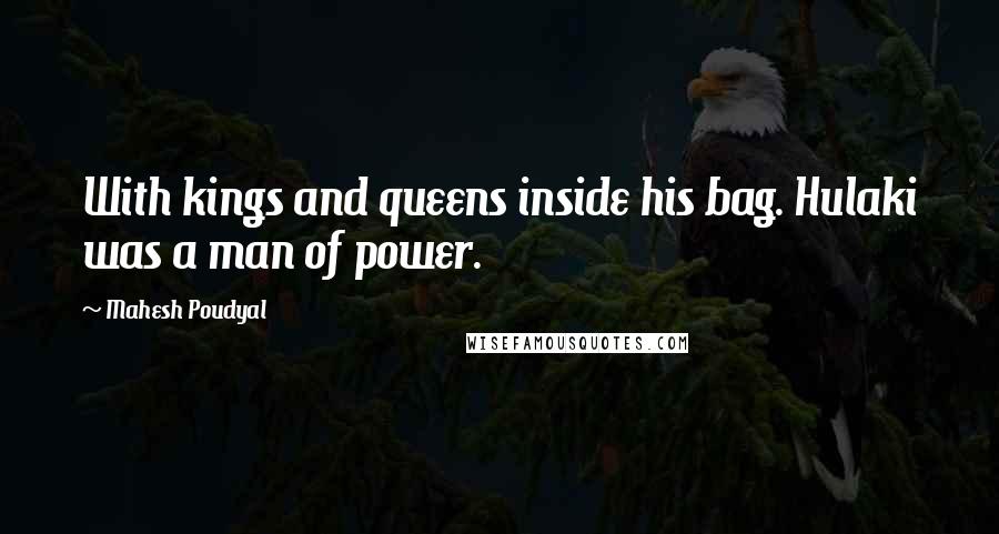 Mahesh Poudyal Quotes: With kings and queens inside his bag. Hulaki was a man of power.